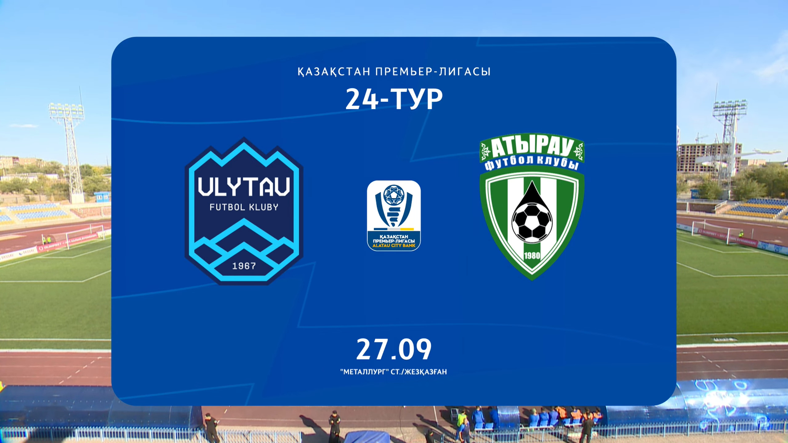 Обзор ҰЛЫТАУ - АТЫРАУ - 1:5. 27.09.2025. 24 тур.